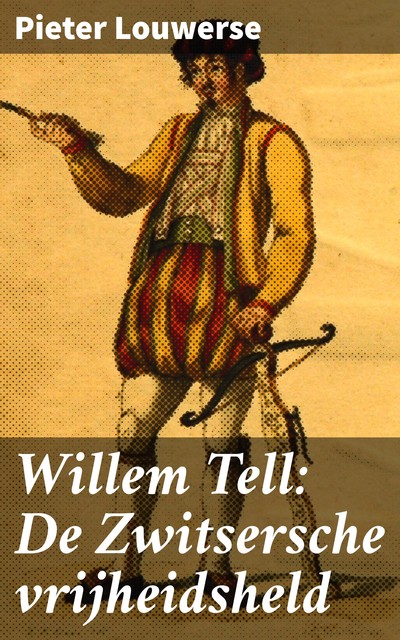 Willem Tell: De Zwitsersche vrijheidsheld, Pieter Louwerse