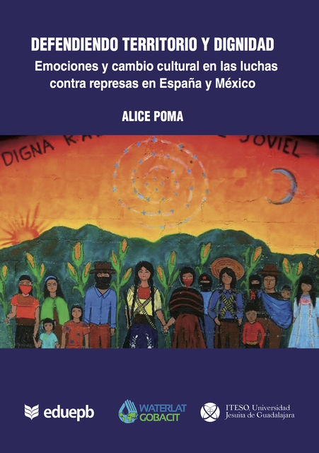 Defendiendo territorio y dignidad: emociones y cambio cultural en las luchas contra represas en España y México, Alice Poma