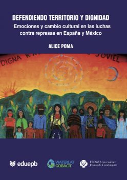 Defendiendo territorio y dignidad: emociones y cambio cultural en las luchas contra represas en España y México, Alice Poma