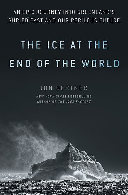 The Ice at the End of the World, Jon Gertner