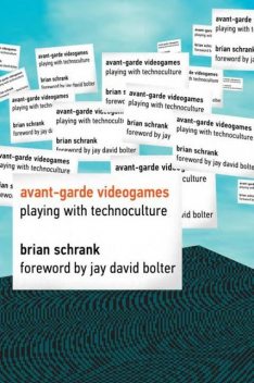 Avant-garde Videogames: Playing with Technoculture (MIT Press), Brian Schrank, Jay David Bolter