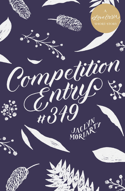 Competition Entry #349: A #LoveOzYA Short Story, Jaclyn Moriarty