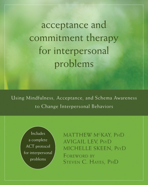 Acceptance and Commitment Therapy for Interpersonal Problems, Matthew McKay