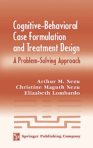 Cognitive-Behavioral Case Formulation and Treatment Design, ABPP, Arthur M.Nezu, Christine Maguth Nezu, Elizabeth R. Lombardo