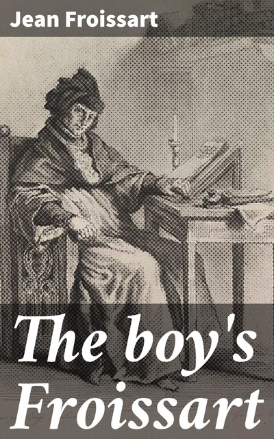 The boy's Froissart, Jean Froissart