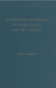 De schenking, beproeving en overwinning van het geloof, J.W. Kersten