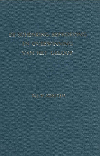 De schenking, beproeving en overwinning van het geloof, J.W. Kersten