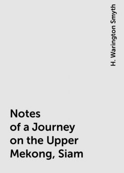 Notes of a Journey on the Upper Mekong, Siam, H. Warington Smyth