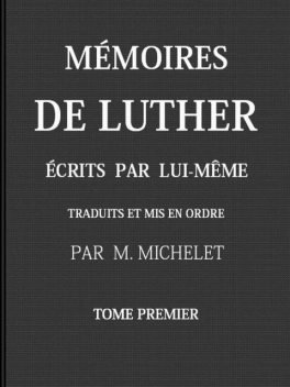 Mémoires de Luther écrits par lui-même, Tome I, Martin Luther