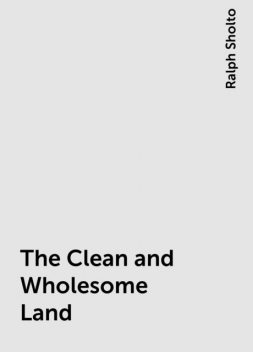 The Clean and Wholesome Land, Ralph Sholto