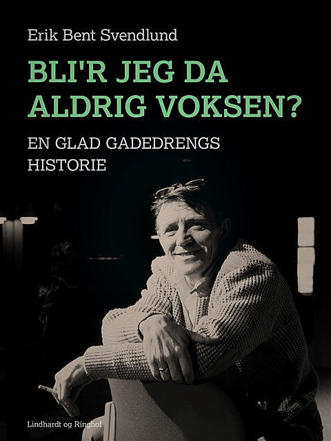 Bli'r jeg da aldrig voksen?: en glad gadedrengs historie, Erik Bent Svendlund