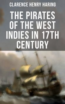 THE PIRATES OF THE WEST INDIES IN 17TH CENTURY, Clarence Henry Haring