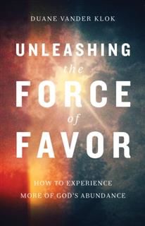 Unleashing the Force of Favor, Duane Vander Klok