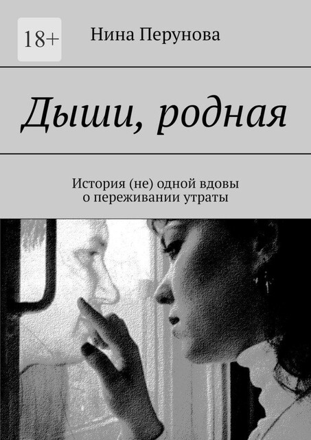 Дыши, родная. История (не) одной вдовы о переживании утраты, Нина Перунова