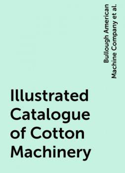 Illustrated Catalogue of Cotton Machinery, Howard, Bullough American Machine Company