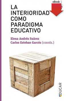 La interioridad como paradigma educativo, Varios Autores, Carlos Esteban Garcés, Elena Andrés Suarez