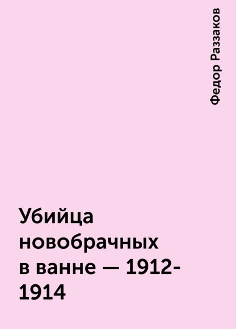 Убийца новобрачных в ванне - 1912-1914, Федор Раззаков