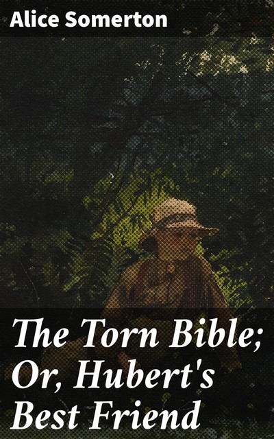 The Torn Bible; Or, Hubert's Best Friend, Alice Somerton