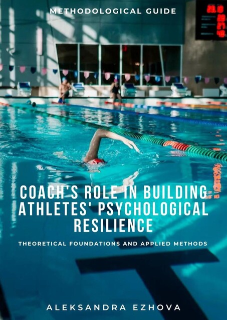 Coach’s role in building athletes’ psychological resilience. Theoretical foundations and applied methods, Aleksandra Ezhova