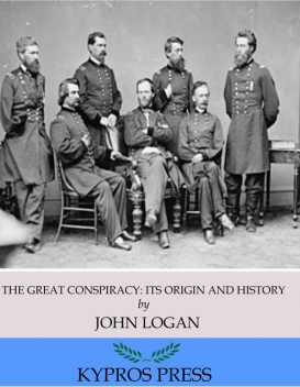 The Great Conspiracy: Its Origin and History, John Logan
