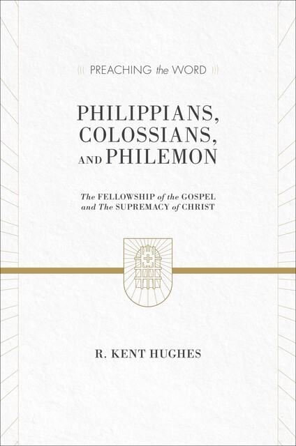 Philippians, Colossians, and Philemon (2 volumes in 1 / ESV Edition), R. Kent Hughes