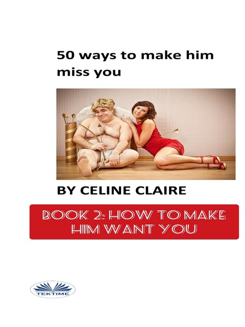 50 Ways To Make Him Miss You – 2-How To Make Him Want You, Celine Claire