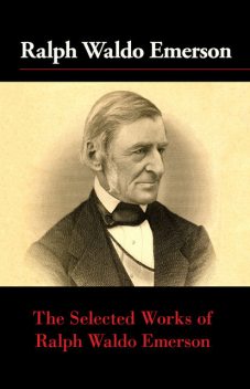 The Selected Works of Ralph Waldo Emerson, Ralph Waldo Emerson