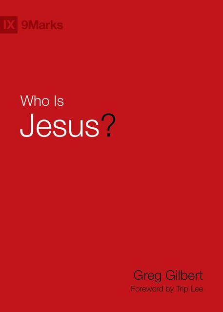 Who Is Jesus, Greg Gilbert