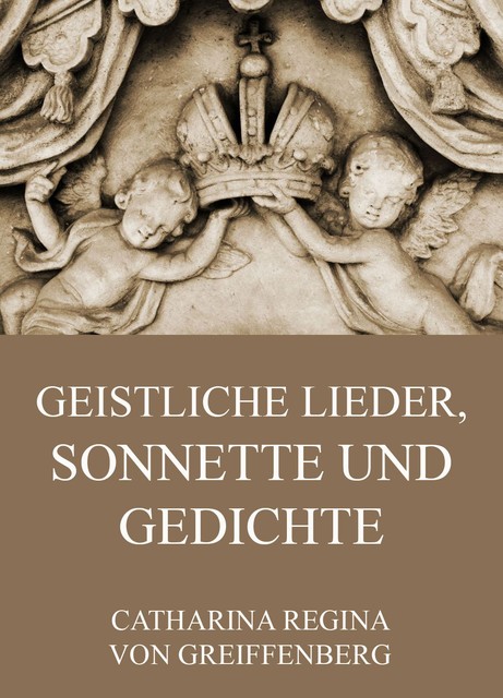Geistliche Lieder, Sonnette und Gedichte, Catharina Regina von Greiffenberg