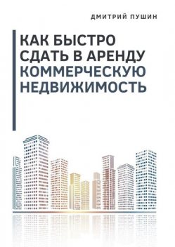 Как быстро сдать в аренду коммерческую недвижимость, Дмитрий Пушин