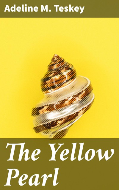 The Yellow Pearl, Adeline M. Teskey