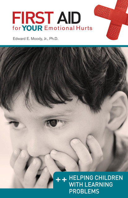 Helping Children with Learning Problems: First Aid for Your Emotional Hurts, Edward E Moody Jr.