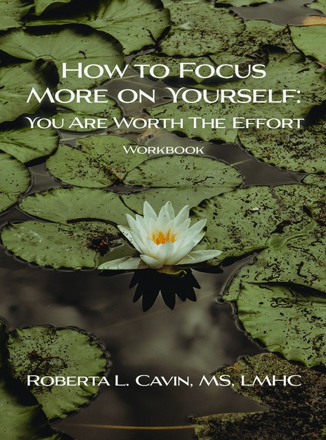 How to Focus More on Yourself: You Are Worth The Effort, M.S, LMHC, Roberta L. Cavin