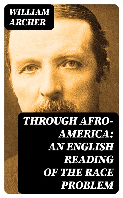 Through Afro-America: An English Reading of the Race Problem, William Archer