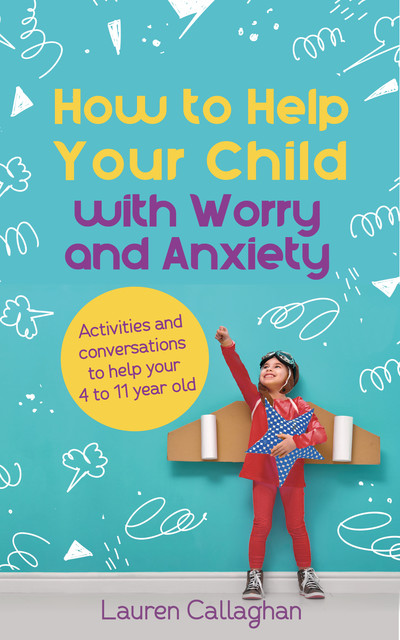 How to Help Your Child With Worry and Anxiety, Lauren Callaghan