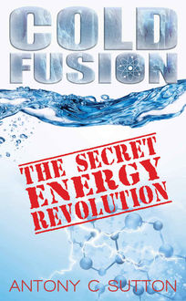 Cold Fusion – The Secret Energy Revolution, Antony Sutton