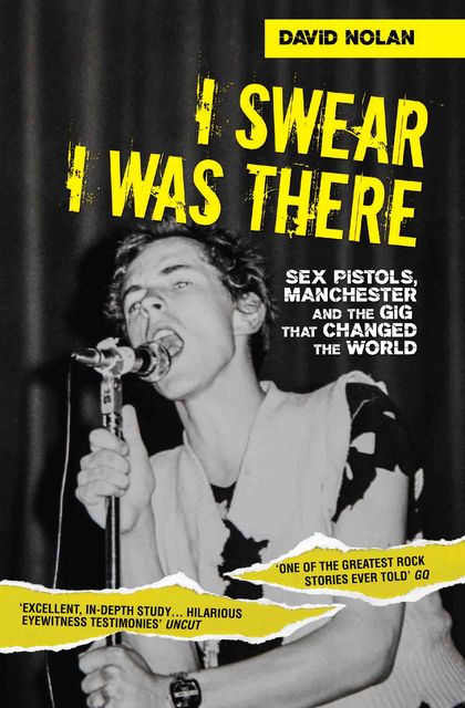 I Swear I Was There – Sex Pistols, Manchester and the Gig that Changed the World, David Nolan
