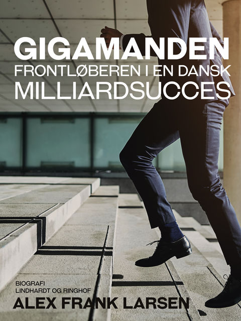 Gigamanden. Frontløberen i en dansk milliardsucces, Alex Frank Larsen