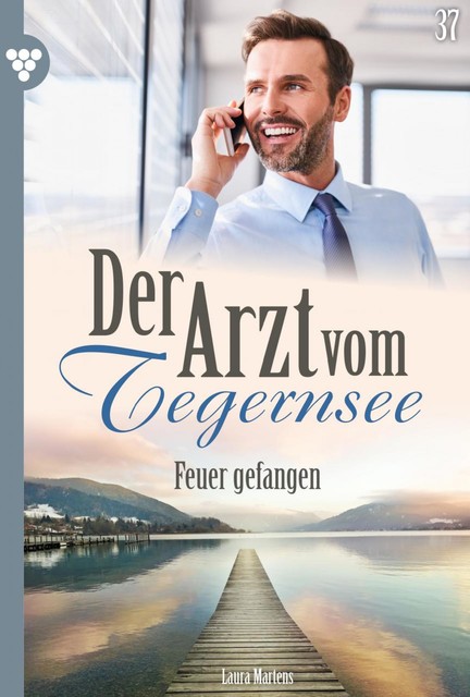 Der Arzt vom Tegernsee 37 – Arztroman, Laura Martens