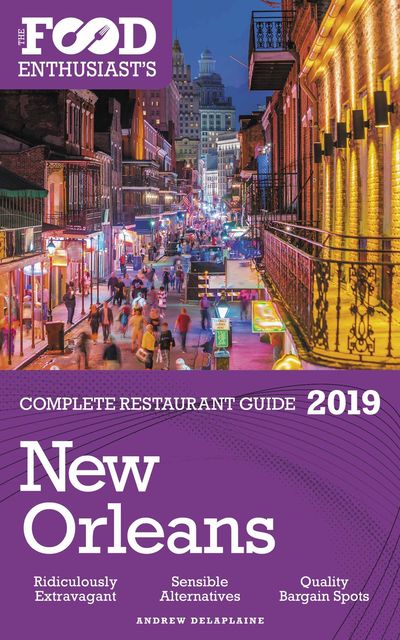 New Orleans – 2019 – The Food Enthusiast's Complete Restaurant Guide, ANDREW DELAPLAINE