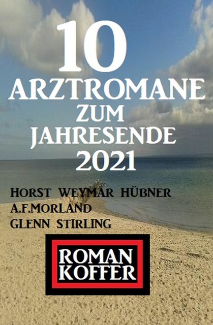 Roman Koffer 10 Arztromane zum Jahresende 2021, Morland A.F., Glenn Stirling, Horst Weymar