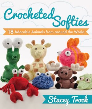Crocheted Softies, Stacey Trock