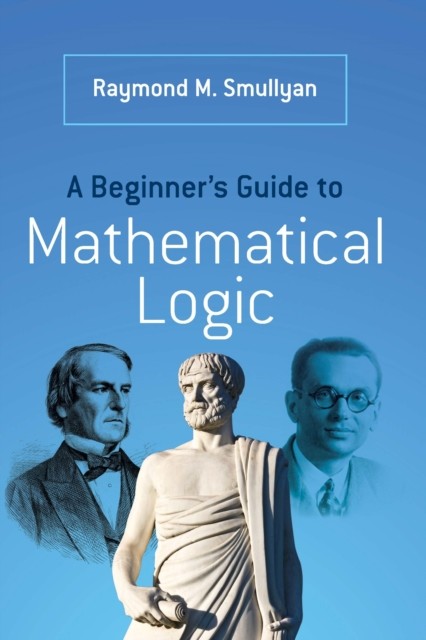 A Beginner's Guide to Mathematical Logic, Raymond Smullyan