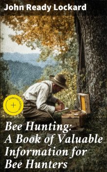 Bee Hunting: A Book of Valuable Information for Bee Hunters, John Ready Lockard