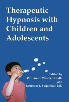 Therapeutic Hypnosis with Children and Adolescents, Laurence Sugarman, William Wester III