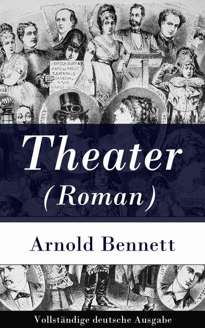 Theater (Roman) – Vollständige deutsche Ausgabe, Arnold Bennett