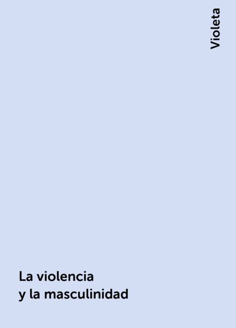 La violencia y la masculinidad, Violeta