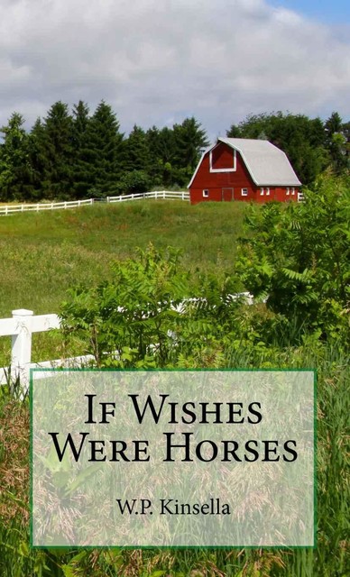 If Wishes Were Horses, W.P.Kinsella