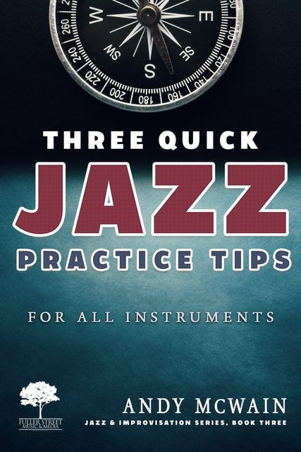 Three Quick Jazz Practice Tips: for all instruments, Andy McWain