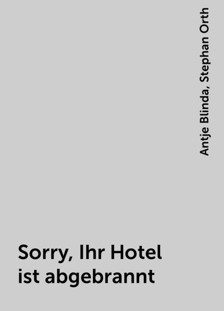 Sorry, Ihr Hotel ist abgebrannt, Antje Blinda, Stephan Orth